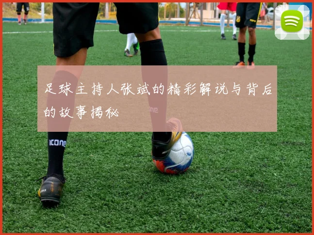 足球主持人张斌的精彩解说与背后的故事揭秘