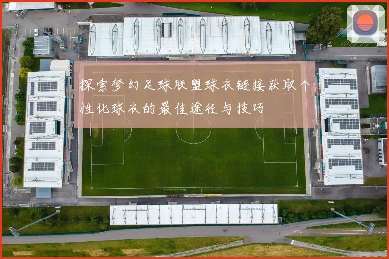 探索梦幻足球联盟球衣链接获取个性化球衣的最佳途径与技巧