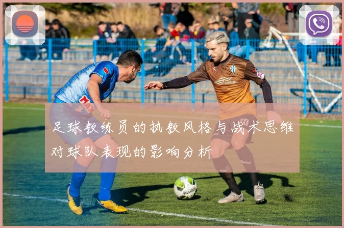 足球教练员的执教风格与战术思维对球队表现的影响分析
